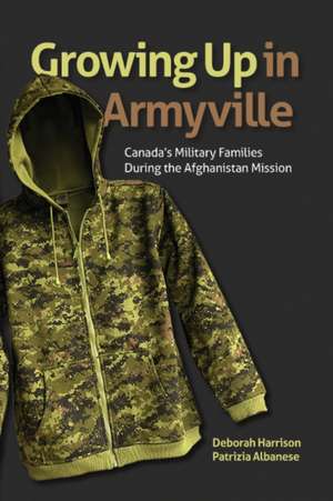 Growing Up in Armyville: Canadas Military Families During the Afghanistan Mission de Deborah Harrison