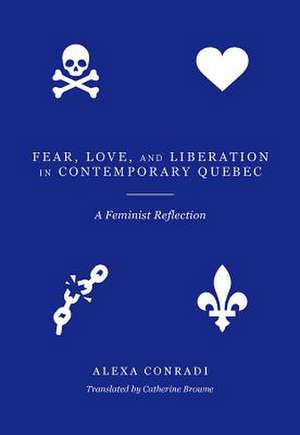 Fear, Love, and Liberation in Contemporary Quebec: A Feminist Reflection de Alexa Conradi