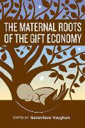 The Maternal Roots of the Gift Economy de Genevieve Vaughan