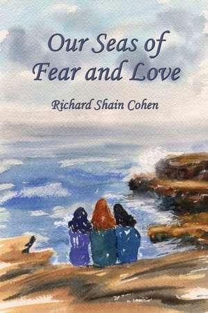 Our Seas of Fear and Love de Richard Shain Cohen