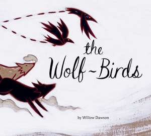 The Wolf-Birds de Willow Dawson