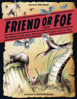 Friend or Foe: The Whole Truth about Animals That People Love to Hate de Etta Kaner