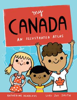 My Canada: An Illustrated Atlas de Katherine Dearlove