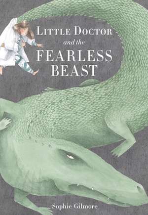 Little Doctor and the Fearless Beast de Sophie Gilmore