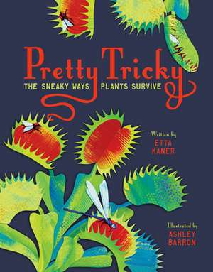 Pretty Tricky: The Sneaky Ways Plants Survive de Etta Kaner