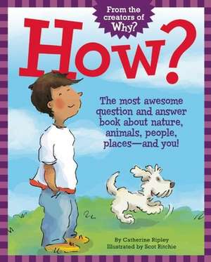 How?: The Most Awesome Question and Answer Book about Nature, Animals, People, Places -- And You! de Catherine Ripley