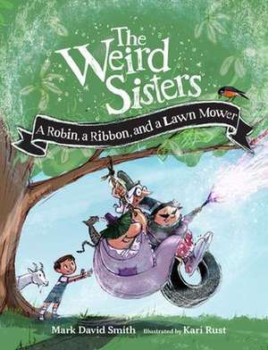 The Weird Sisters: A Robin, a Ribbon, and a Lawn Mower de Mark David Smith