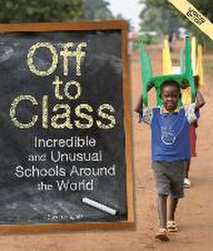 Off to Class (Updated Edition): Incredible and Unusual Schools Around the World de Susan Hughes