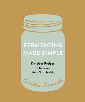 Fermenting Made Simple de Emillie Parrish