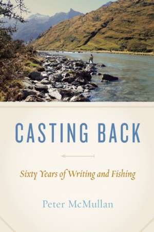 Casting Back: Sixty Years of Writing and Fishing de Peter McMullan