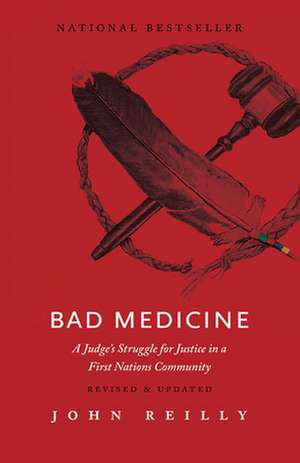 Bad Medicine: A Judge's Struggle for Justice in a First Nations Community de John Reilly