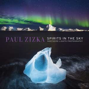 Spirits in the Sky: Northern Lights Photography de Paul Zizka