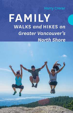 Family Walks and Hikes on Greater Vancouver's North Shore de Harry Crerar