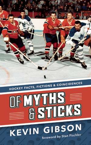 Of Myths and Sticks: Hockey Facts, Fictions and Coincidences de Kevin Gibson