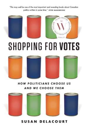 Shopping for Votes: How Politicians Choose Us and We Choose Them de Susan Delacourt