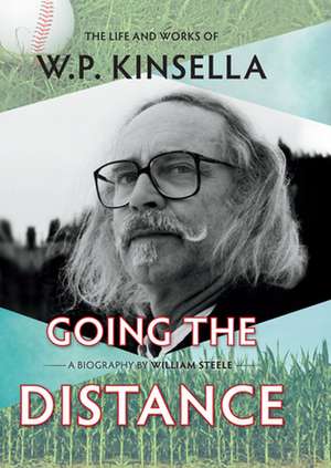 Going the Distance: The Life and Works of W.P. Kinsella de William Steele