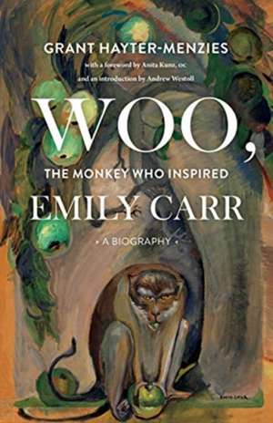 Woo, the Monkey Who Inspired Emily Carr: A Biography de Grant Hayter-Menzies