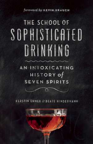 The School of Sophisticated Drinking: An Intoxicating History of Seven Spirits de Kerstin Ehmer