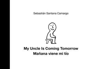 My Uncle Is Coming Tomorrow / Man&#771;ana Viene Mi Ti&#769;o (English-Spanish Bilingual Edition) de Sebastián Santana Camargo