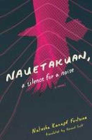 Nauetakuan, a Silence for a Noise de Natasha Kanapé Fontaine