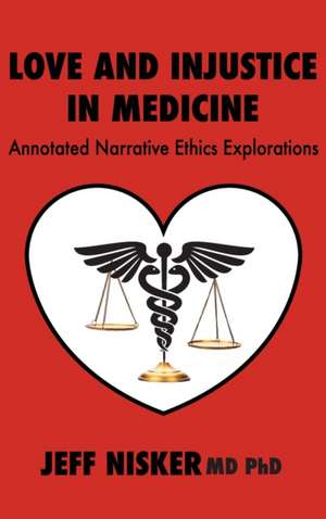 Love and Injustice in Medicine: Annotated Narrative Ethics Explorations de Jeff Nisker