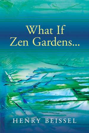 What If Zen Gardens: Volume 245 de Henry Beissel