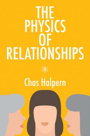 The Physics of Relationships de Chas Halpern