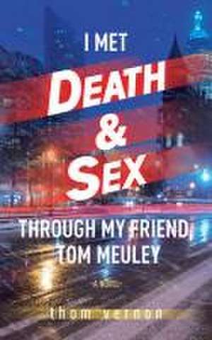 I Met Death & Sex Through My Friend, Tom Meuley de Thom Vernon