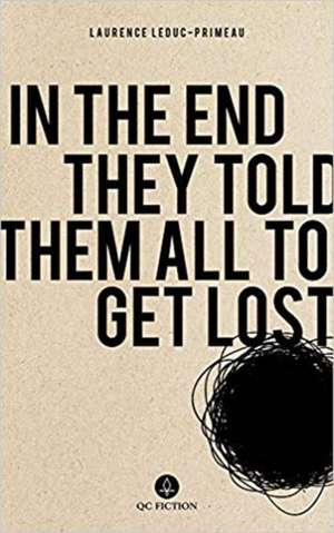 In the End They Told Them All to Get Lost de Laurence Leduc-Primeau