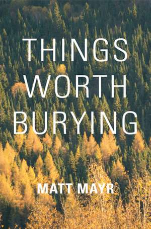 Things Worth Burying de Matt Mayr