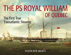 The PS Royal William of Quebec: The First True Transatlantic Steamer de Eileen Reid Marcil