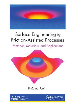 Surface Engineering by Friction-Assisted Processes: Methods, Materials, and Applications de B. Ratna Sunil