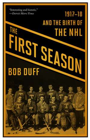 The First Season: 1917-18 and the Birth of the NHL de Bob Duff