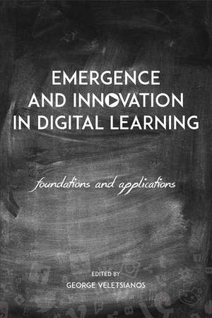 Emergence and Innovation in Digital Learning: Foundations and Applications de George Veletsianos