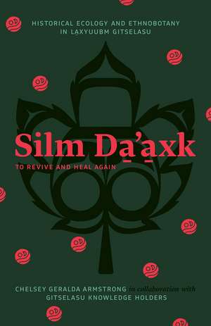 Silm Da’axk / To Revive and Heal Again: Historical Ecology and Ethnobotany in Laxyuubm Gitselasu de Chelsey Geralda Armstrong