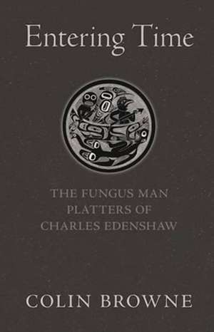 Entering Time: The Fungus Man Platters of Charles Edenshaw de Colin Browne