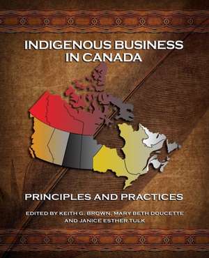 Indigenous Business in Canada: Principles and Practices de Keith G. Brown