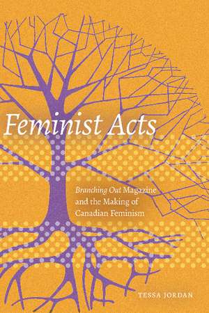 Feminist Acts: Branching Out Magazine and the Making of Canadian Feminism de Tessa Jordan