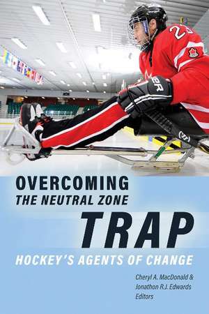 Overcoming the Neutral Zone Trap: Hockey's Agents of Change de Chelsey H. Leahy