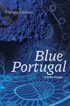 Blue Portugal and Other Essays de Theresa Kishkan