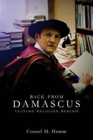 Back from Damascus: Leaving Religion Behind de Cornel M. Hamm