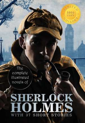 The Complete Illustrated Novels of Sherlock Holmes with 37 Short Stories (1000 Copy Limited Edition) de Sir Arthur Conan Doyle