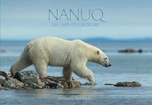 Nanuq: Life with Polar Bears de Paul Souders