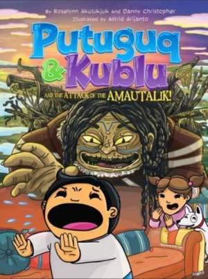 Putuguq and Kublu and the Attack of the Amautalik! de Roselynn Akulukjuk