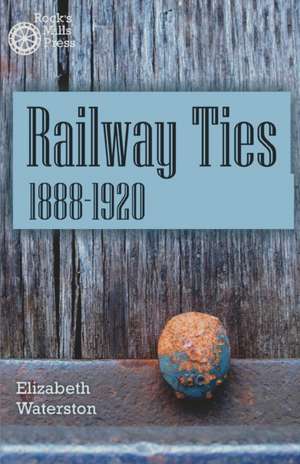 Railway Ties 1888-1920 de Elizabeth Waterston