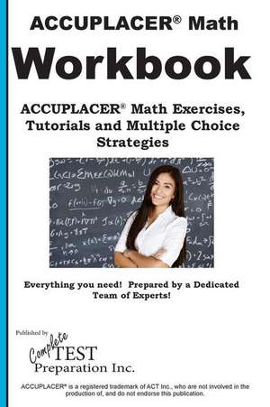 ACCUPLACER Math Workbook: ACCUPLACER(R) Math Exercises, Tutorials and Multiple Choice Strategies de Complete Test Preparation Inc