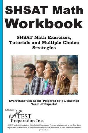 Shsat Math Workbook: Shsat Math Exercises, Tutorials and Multiple Choice Strategies de Complete Test Preparation Inc