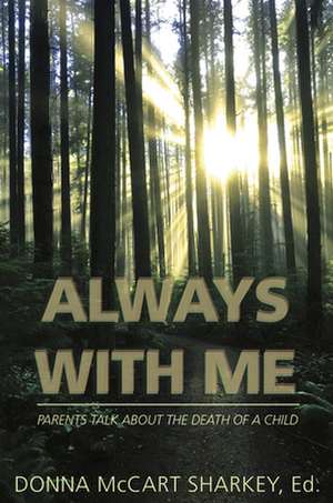 Always with Me: Parents Talk about the Death of a Child de Sharkey Donna McCart