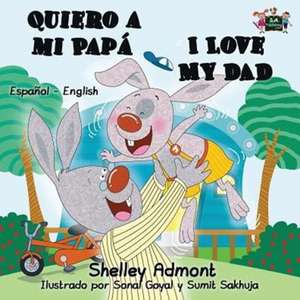 Quiero a mi Papá I Love My Dad de Shelley Admont