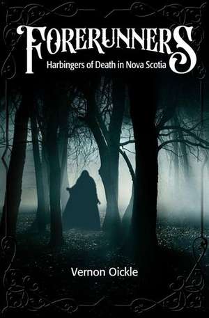 Forerunners: Harbingers of Death in Nova Scotia de Vernon Oickle